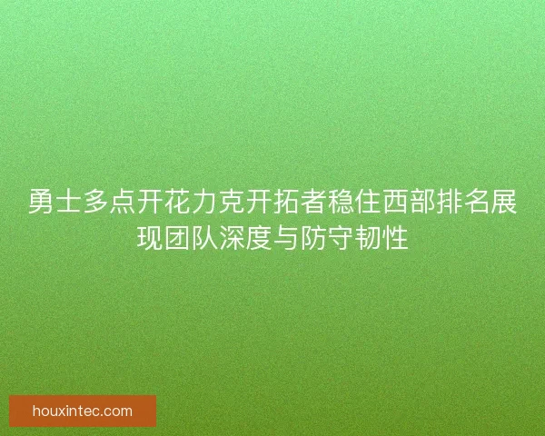 勇士多点开花力克开拓者稳住西部排名展现团队深度与防守韧性 勇士多点开花力克开拓者稳住西部排名展现团队深度与防守韧性